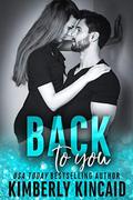 Back To You: A Bad Boy Workplace Romance by Kimberly Kincaid