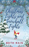 Christmas Lights and Snowball Fights: The perfect feel-good cosy festive romance by Beth Rain
