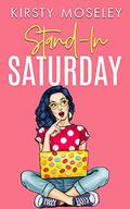 Stand-In Saturday: (A standalone romcom. Book 2 in the Love For Days series) by Kirsty Moseley