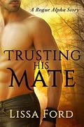 Trusting His Mate (Rogue Alpha #3) by Lissa Ford