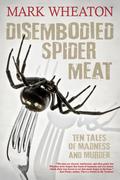 Disembodied Spider Meat by Mark Wheaton