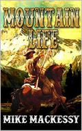 Mountain Life: A Mountain Man Adventure by Mike Mackessy