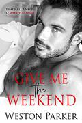 Give Me the Weekend by Weston Parker
