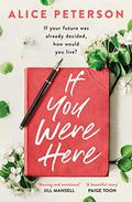 If You Were Here: An uplifting, feel-good story – full of life, love and hope! by Alice Peterson