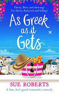 As Greek as It Gets: A fun, feel-good romantic comedy by Sue Roberts
