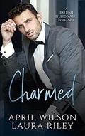 Charmed: A British Billionaire Romance by April Wilson, Laura Riley