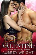 Don't Be My Valentine by Aubrey Wright