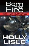 Born From Fire (Tales From the Longview #1) by Holly Lisle