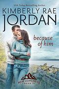 Because of Him: A Christian Romance by Kimberly Rae Jordan