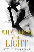 What We Do in the Light (Day to Night #2) by Stylo Fantome