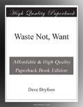 Waste Not, Want by Dave Dryfoos
