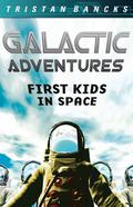 First Kids in Space (Galactic Adventures #1) by Tristan Bancks