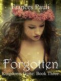 Forgotten (Kingdoms Gone #3) by Frances Pauli