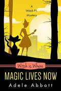 Witch Is Where Magic Lives Now (A Witch P.I. Mystery #37) by Adele Abbott