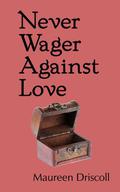 Never Wager Against Love by Maureen Driscoll