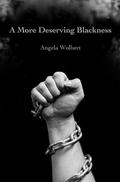 A More Deserving Blackness by Angela Wolbert