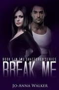 Break Me (Shattered #1) by Jo-Anna Walker