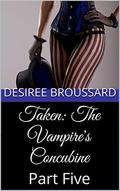 Taken (The Vampire's Concubine #5) by Desiree Broussard