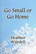 Go Small or Go Home (Toronto #2) by Heather Wardell