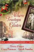 Where Treetops Glisten: Three Stories of Heartwarming Courage and Christmas Romance During World War II by Cara C. Putman