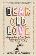 Dear Old Love: Anonymous Notes to Former Crushes, Sweethearts, Husbands, Wives, &  Ones That Got Away by Andy Selsberg