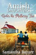 Under The Mulberry Tree (Amish Daughters #3) by Samantha Jillian Bayarr