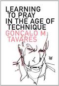 Learning to Pray in the Age of Technique by Gonçalo M. Tavares, Daniel Hahn