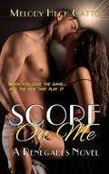 Score on Me (Renegades #1) by Melody Heck Gatto