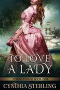 To Love a Lady (Titled Texans #1) by Cynthia Sterling