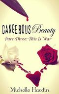 Dangerous Beauty: Part Three: This is War (Dangerous Beauty #3) by Michelle Hardin