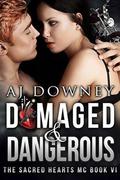 Damaged & Dangerous: The Sacred Hearts MC Book VI by A.J. Downey