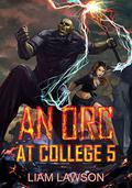 An Orc at College 5 (An Orc at College #5) by Liam Lawson