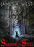 Shadow and Steel (Heirs of the Fallen #3) by James A. West
