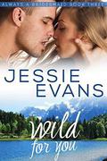 Wild For You: A Sweet and Sexy Small Town Romance (Always a Bridesmaid #3) by Jessie Evans