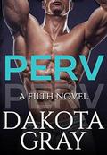 Perv (Filth #1) by Dakota Gray