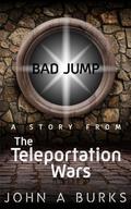 Bad Jump (The Teleportation Wars #1.5) by John A. Burks Jr.