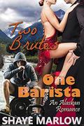Two Brutes, One Barista (Alaskan Romance #3) by Shaye Marlow
