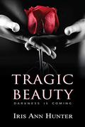 Tragic Beauty (Beauty & The Darkness Trilogy #1) by Iris Ann Hunter