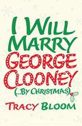 I Will Marry George Clooney  (By Christmas) by Tracy Bloom