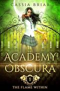 Academy Obscura: The Flame Within (Academy Obscura #1) by Cassia Briar