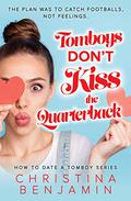 Tomboys Don't Kiss The Quarterback (How To Date A Tomboy #2) by Christina Benjamin