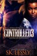 Controlled 3 - Loving An Alpha Male: The Finale (Controlled #3) by S.K. Lessly