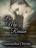 Be My Reason by Samantha Christy