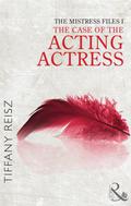 The Mistress Files: The Case of the Acting Actress by Tiffany Reisz