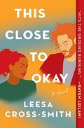 This Close to Okay by Leesa Cross-Smith