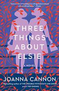 Three Things About Elsie by Joanna Cannon