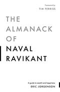 The Almanack of Naval Ravikant: A Guide to Wealth and Happiness by Tim Ferriss, Eric Jorgenson