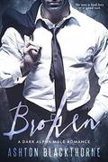 Broken: A Dark Alpha Male Romance by Ashton Blackthorne