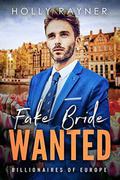 Fake Bride Wanted - A Second Chance Billionaire Romance by Holly Rayner