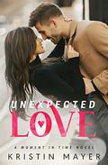 Unexpected Love  (A Moment In Time Novel) by Kristin Mayer